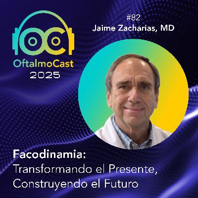 #82. Dr. Jaime Zacharias - Facodinamia: Transformando el Presente, construyendo el Futuro - OftalmoCast #82. Dr. Jaime Zacharias - Facodinamia: Transformando el Presente, construyendo el Futuro - OftalmoCast