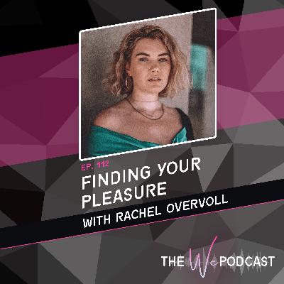 TWP 112: Finding Your Pleasure with Rachel Overvoll