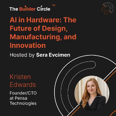 S3 E5: AI in Hardware: The Future of Design, Manufacturing, and Innovation with Kristen Edwards
