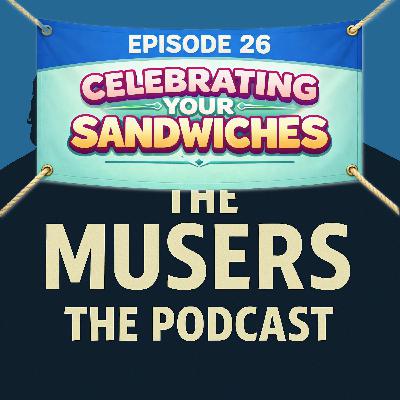 Celebrating Your Sandwiches - Episode 26 Celebrating Your Sandwiches - Episode 26