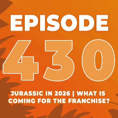 Episode 430: Jurassic in 2026 | What is coming for the franchise with Jaye Jurassick!