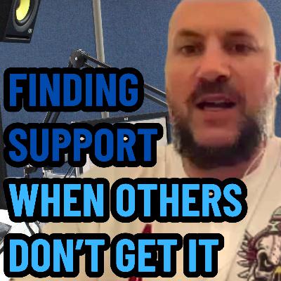 Finding Support When Others Don’t Get It | Ep 736