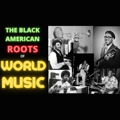 The Black American Roots of World Music