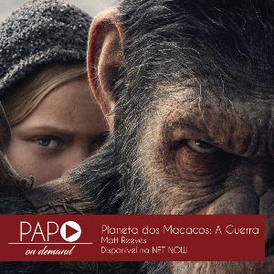 Papo On Demand - 011: Planeta dos Macacos: A Guerra