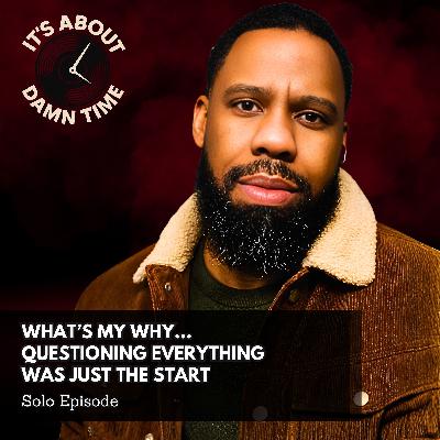 What’s My Why… Questioning Everything Was Just the Start What’s My Why… Questioning Everything Was Just the Start