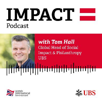 IMPACT = Podcast with Tom Hall, Head of Social Impact & Philanthropy at UBS on philanthropic investing's role in the impact economy