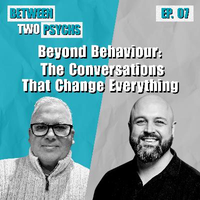 Ep- 7 Beyond Behaviour: The Conversations That Change Everything