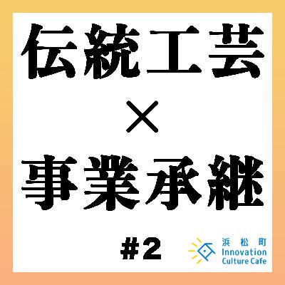 #2「伝統工芸の価値をもっと高めるには?」 #2「伝統工芸の価値をもっと高めるには?」