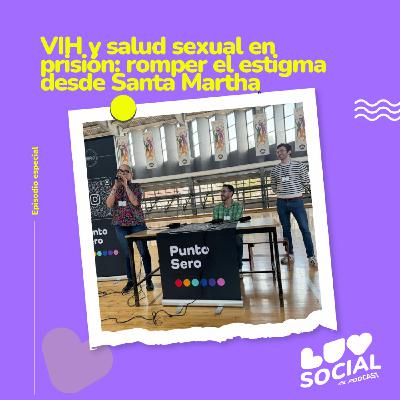 Episodio especial | VIH y salud sexual en prisión: romper el estigma desde Santa Martha