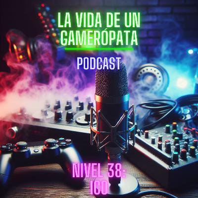 Nivel 38, ICO. La vida de un Gamerópata