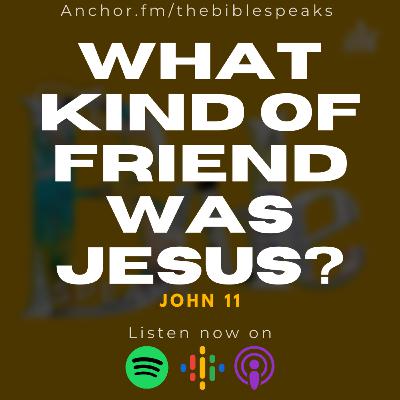 What Kind of Friend was Jesus? What Kind of Friend was Jesus?