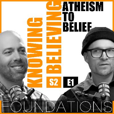 Ep. 20 Atheism to Belief: Laying a foundation for working towards belief