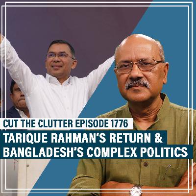 CutTheClutter: Tarique Rahman returns to Bangladesh after 17 yrs: Significance,BNP’s challenges & complex politics
