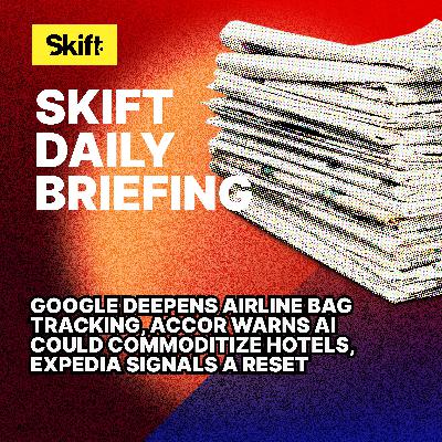 Google Deepens Airline Bag Tracking, Accor Warns AI Could Commoditize Hotels, Expedia Signals a Reset