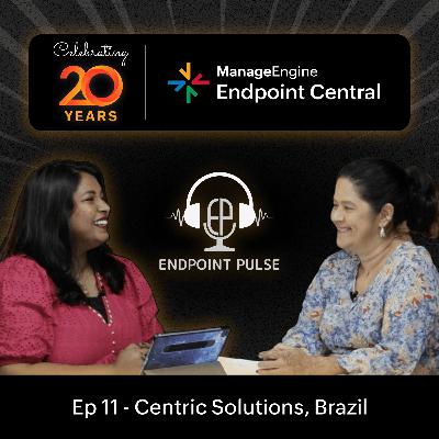 #48 | Celebrating 20 years of Endpoint Central with Centric Solutions, Brazil | ManageEngine