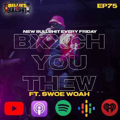 Bxxch You Thew ft. Swoe Woah (Ep.75)