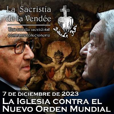 La Iglesia contra el Nuevo Orden Mundial - 07-12-2023