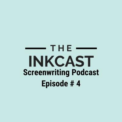 The InkCast Screenwriting Podcast Episode # 4