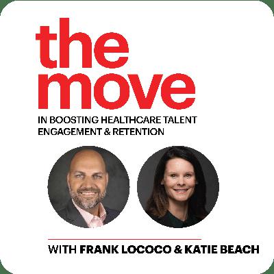 The Move in Boosting Healthcare Talent Engagement & Retention with Frank Lococo and Katie Beach The Move in Boosting Healthcare Talent Engagement & Retention with Frank Lococo and Katie Beach