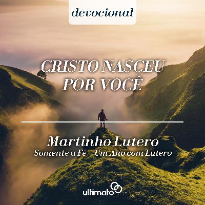 Cristo nasceu por você - Martinho Lutero | Devocional Ultimato
