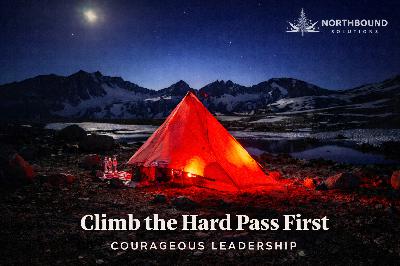 Climb the Hard Pass First - Courageous Leadership