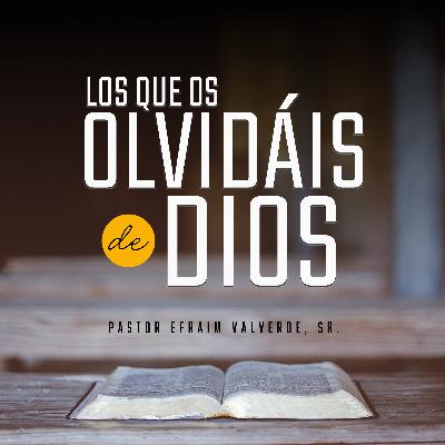 Los que os olvidáis de Dios | Pastor Efraim Valverde, Sr.