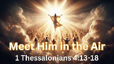 Meet Him in the Air | 1 Thessalonians 4:13-18