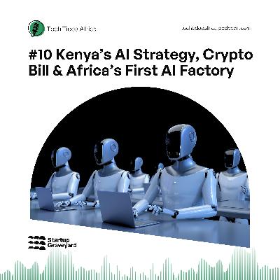 #10 Kenya’s AI Strategy, Crypto Bill & Africa’s First AI Factory