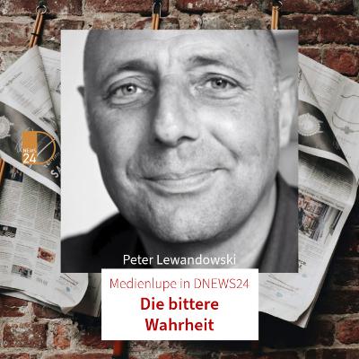 Die bittere Wahrheit. Medienlupe mit Peter Lewandowski in DNEWS24 Die bittere Wahrheit. Medienlupe mit Peter Lewandowski in DNEWS24