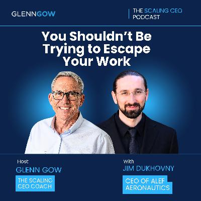 You Shouldn’t Be Trying To Escape Your Work | The Scaling CEO Podcast You Shouldn’t Be Trying To Escape Your Work | The Scaling CEO Podcast