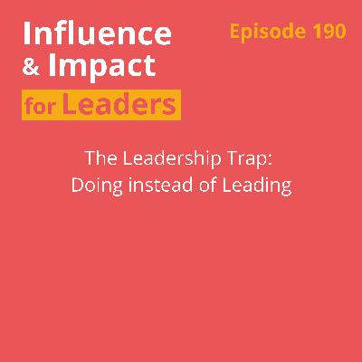 Ep 190: The Leadership Trap: Doing instead of Leading