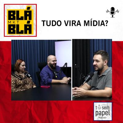 Blá-Blá MKT - Tudo vira mídia?