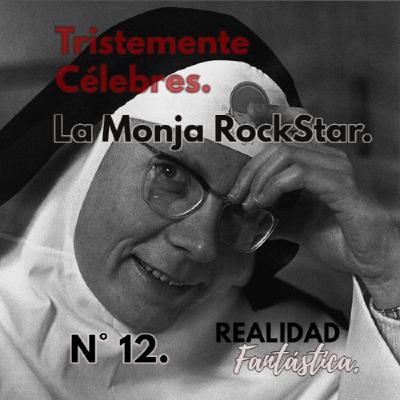 Ep.12° : Tristemente Célebres. La monja Rockstar.