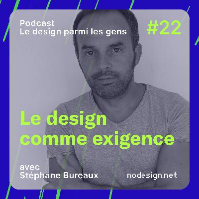 #22 Stéphane Bureaux, le design comme exigence