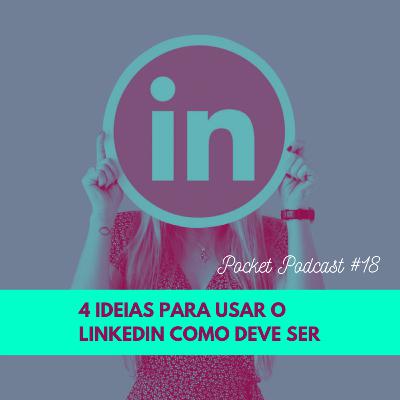 #18 - 4 ideias para usar o Linkedin como deve ser