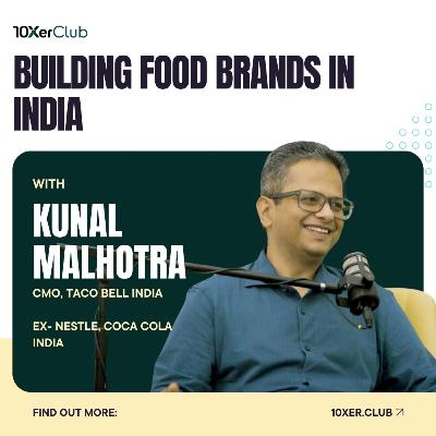 Building Food Brands in India with Kunal Malhotra (CMO, Taco Bell, Ex-Nestle, Coca Cola India) - 10Xer Club Podcast Episode 2 Building Food Brands in India with Kunal Malhotra (CMO, Taco Bell, Ex-Nestle, Coca Cola India) - 10Xer Club Podcast Episode 2