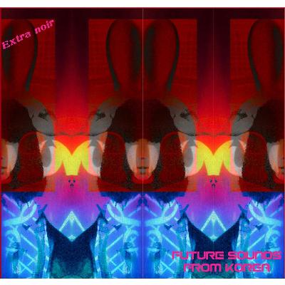 Future Sounds from Korea 21. Guest Mix: Extra Noir