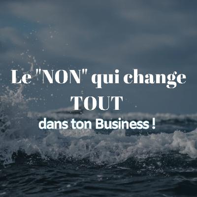 Le "NON" Qui Change TOUT Dans Ton Business ! Le "NON" Qui Change TOUT Dans Ton Business !
