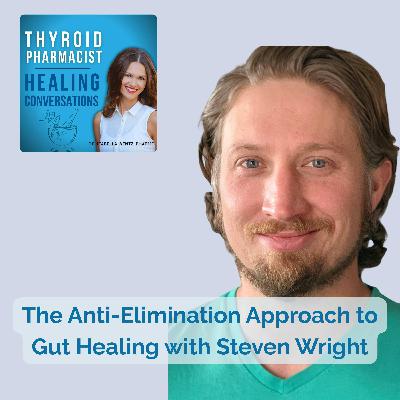 69: The Anti-Elimination Approach to Gut Healing with Steven Wright