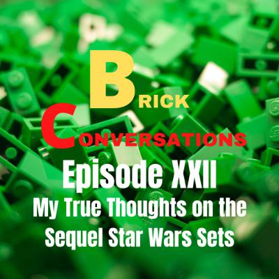 My True Thoughts on the Sequel Star Wars Sets-Brick Conversations Episode XXII