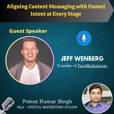 Aligning Content Messaging with Funnel Intent at Every Stage with Jeff Wenberg
