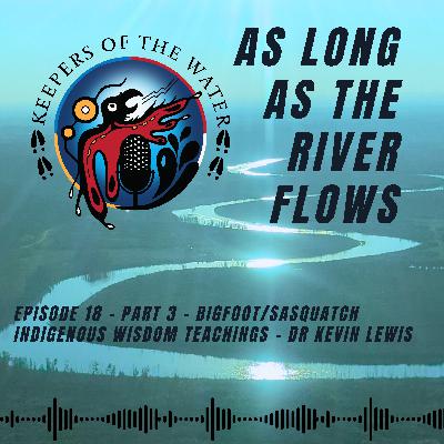 Episode 18 - Part 3 - Bigfoot/Sasquatch Indigenous Wisdom Teachings - Dr Kevin Lewis Episode 18 - Part 3 - Bigfoot/Sasquatch Indigenous Wisdom Teachings - Dr Kevin Lewis