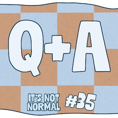 Q&A | It’s Not Normal | Ep. 35