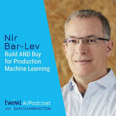 Buy AND Build for Production Machine Learning with Nir Bar-Lev - #488 Buy AND Build for Production Machine Learning with Nir Bar-Lev - #488