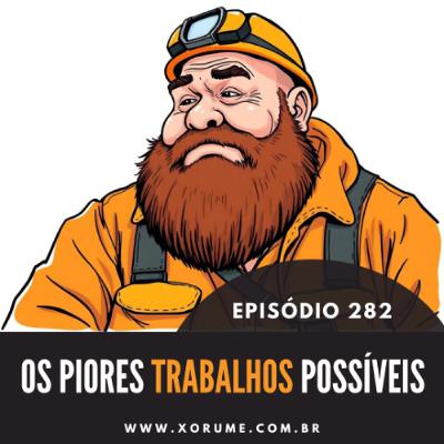 282 - EPISÓDIO 282 - PIORES TRABALHOS POSSÍVEIS