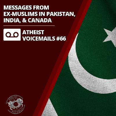 Messages From Ex-Muslims In Pakistan, India, & Canada | Atheist Voicemails #66