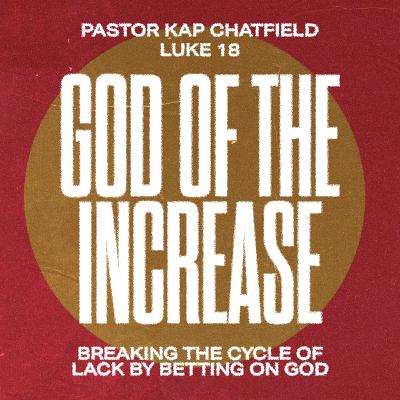 God of the Increase | Pastor Kap Chatfield | Luke 18