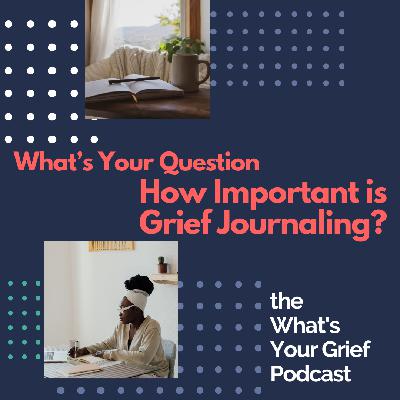 What's Your Grief Question: How Important is Grief Journaling?