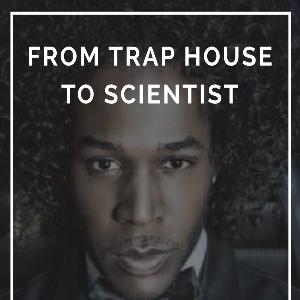 Episode 1- From Trap House to Scientist Episode 1- From Trap House to Scientist