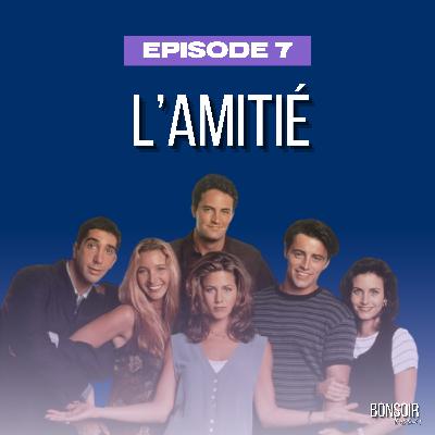 Episode 7 - L' amitié